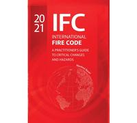 The 2021 International Fire Code: A Practitioner’s Guide to Critical Changes and Hazard (Code Companion Series)