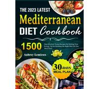 The 2023 Latest Mediterranean Diet Cookbook: 1500 Days Kitchen-Tested Recipes for Getting Your Energy Up for Building the Right Diet (30-Day Meal Plan)