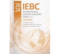 The 2024 International Existing Building Code (IEBC): Explained: A Practical Guide to Existing Building Code Compliance, Renovation, and Adaptive Reuse (Code Companion Series)