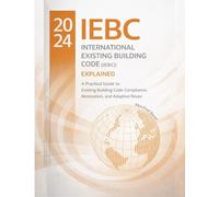 The 2024 International Existing Building Code (IEBC): Explained: A Practical Guide to Existing Building Code Compliance, Renovation, and Adaptive Reuse (Code Companion Series)