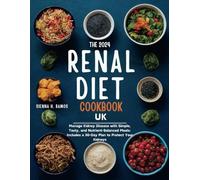 THE 2024 RENAL DIET COOKBOOK UK: Manage Kidney Disease with Simple, Tasty, and Nutrient-Balanced Meals: Includes a 30-Day Plan to Protect Your Kidneys