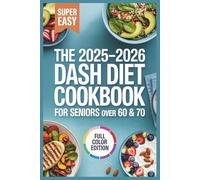 The 2025-2026 Dash Diet Cookbook For Seniors Over 60 & 70: Beginner-Friendly Recipes for Lasting Weight Loss, Increased Energy, and Healthy Aging After 50