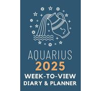 The 2025 Aquarius Zodiac Star Sign Week-to-View Diary / Planner: - With An Impactful Cover & Inspirational Quotes on Every Spread.