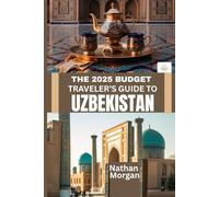 THE 2025 BUDGET TRAVELER’S GUIDE TO UZBEKISTAN: Explore the Heart of Central Asia’s Silk Road Without Breaking the Bank