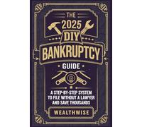 The 2025 DIY Bankruptcy Guide: A Step-by-Step System to File Without a Lawyer and Save Thousands (Ultimate Bankruptcy Survival Guides)