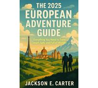 The 2025 European Adventure Guide: Everything You Need to Travel Smart, Safe, and Full of Wonder