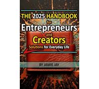 The 2025 Handbook for Entrepreneurs and Creators: Solutions for Everyday Life
