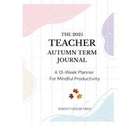 The 2025 Teacher Autumn Term Journal: A 13-Week Planner For Mindful Productivity