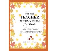 The 2025 Teacher Autumn Term Journal: A 13-Week Planner For Mindful Productivity (Autumn Leaves Edition)