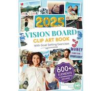 The 2025 Vision Board Clip Art Book: 600+ powerful pictures, graphics, quotes and affirmations to create Dream Boards for Women and Men (Vision Board Supplies)