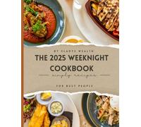 The 2025 Weeknight Cookbook: 50+ Quick, Flavor-Packed Dinners for Busy Lives
