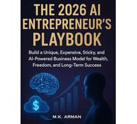 The 2026 AI Entrepreneur’s Playbook: Build a Unique, Expensive, Sticky, and AI-Powered Business Model for Wealth, Freedom, and Long-Term Success: 13 (AI-Powered Business Blueprint Series)