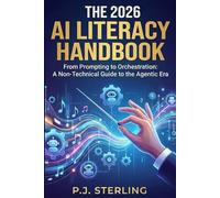 The 2026 AI Literacy Handbook: From Prompting to Orchestration: A Non-Technical AI Guide for Professionals, Teams & Leaders | AI Agents, Intelligent ... Practical AI Literacy for the 2026 Workforce