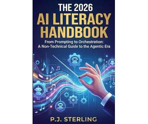 The 2026 AI Literacy Handbook: From Prompting to Orchestration: A Non-Technical AI Guide for Professionals, Teams & Leaders | AI Agents, Intelligent ... 2026 Workforce: 1 (AI Orchestrator Series)