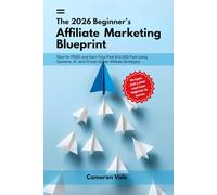 The 2026 Beginner's Affiliate Marketing Blueprint: Start for Free and Earn Your First $10,000 Fast Using Systems, AI, and Proven Super Affiliate Strategies