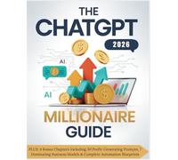 THE 2026 CHATGPT MILLIONAIRE GUIDE: Unlock Passive Income Streams, Proven AI Side Hustles, and Financial Freedom Strategies for the New Digital Gold Rush