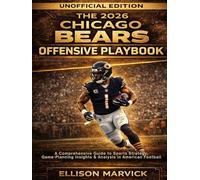 THE 2026 CHICAGO BEARS OFFENSIVE PLAYBOOK UNOFFICIAL EDITION: A Comprehensive Guide to Sports Strategy, Game-Planning Insights & Analysis in American Football