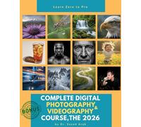 The 2026 Complete Digital Photography & Videography Course: A Step-by-Step Visual Guide to Mastering Mirrorless & DSLR Cameras, Composition, and AI ... & Videography ) with Camera & Phone)