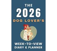 The 2026 Dog Lover's Week-to-View Diary / Planner: - Stay Organised and Achieve Your Goals in 2026 - Perfect for Daily, Weekly, and Monthly Planning
