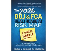 THE 2026 DOJ & FCA HEALTHCARE AI RISK MAP: A Court-Safe Guide to Leadership Liability & Human-in-the-Loop Oversight