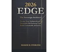 The 2026 Edge: The Sovereign Architect: Design Your Independence, Demolish Old Systems, and Build Unshakable Authority