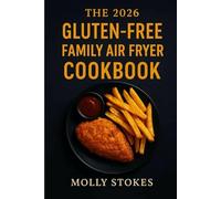 The 2026 Gluten-FreeFamily Air-FryerCookbook: Simple,Fast,Adaptable,Lowcalorie, Kid-Friendly Recipes for Celiac Care and Everyday Living