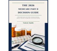 The 2026 Medicare Part D Decision Guide: A Plain-English Guide to Part D Plans, Formularies, Pharmacy Networks, Drug Costs, Coverage Rules, and Annual Plan Reviews