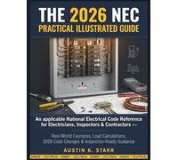 The 2026 NEC Practical Illustrated Guide: An applicable National Electrical Code Reference for Electricians, Inspectors & Contractors -Real-World Examples, Load Calculations, 2026 Code Changes & Insp
