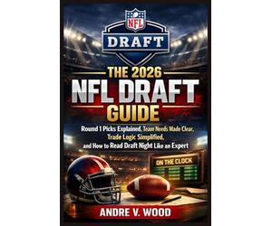 The 2026 NFL Draft Guide: Round 1 Picks Explained, Team Needs Made Clear, Trade Logic Simplified, and How to Read Draft Night Like an Expert