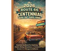 The 2026 Route 66 Centennial Road Trip Travel Guide: Essential Handbook For Exploring Hotels, Dining, Attractions, and Centennial Events from Chicago to California