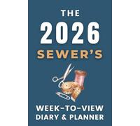 The 2026 Sewer's Week-to-View Diary / Planner: - Stay Organised and Achieve Your Goals in 2026 - Perfect for Daily, Weekly, and Monthly Planning
