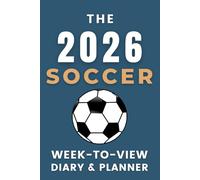The 2026 Soccer Week-to-View Diary / Planner: - Stay Organised and Achieve Your Goals in 2026 - Perfect for Daily, Weekly, and Monthly Planning