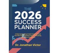 The 2026 Success Planner: A Daily Goal-Setting & Habit Tracker to Crush Your New Year Resolutions, Boost Productivity, and Achieve Your Dreams