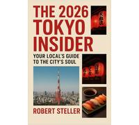 The 2026 Tokyo Insider: Your Local's Guide to the City's Soul: Unlock Hidden Gems, Authentic Cuisine & Culture on a Budget | With Essential Phrases, Detailed Maps, and Effortless Custom Itineraries