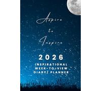 The 2026 Week-to-View Inspirational Diary / Planner - Aspire to Inspire: Schedule Meetings | Track Goals | Organise Your Life | Capture Daily Reflections And Moments Of Inspiration.