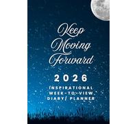 The 2026 Week-to-View Inspirational Diary / Planner - Keep Moving Forward: - Schedule Meetings | Track Goals | Organise Your Life | Capture Daily Reflections And Moments Of Inspiration.
