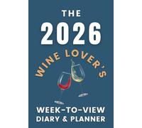 The 2026 Wine Lover's Week-to-View Diary / Planner: - Stay Organised and Achieve Your Goals in 2026 - Perfect for Daily, Weekly, and Monthly Planning