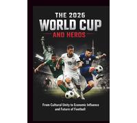 THE 2026 WORLD CUP AND HEROS: From Cultural Unity to Economic Influence and Future of Football