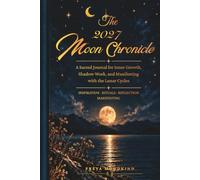 The 2027 Moon Chronicle: A Sacred Journal for Inner Growth, Shadow Work, and Manifesting with the Lunar Cycles
