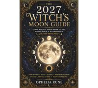 The 2027 Witch’s Moon Guide: Lunar Rituals, Moon Water Recipes, Eclipse Magic & Manifestation for Every Moon Phase