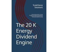 The 20K Energy Dividend Engine: A Step-by-Step Guide to Turning $20,000 Into a Lifetime Income Stream Through Charles Schwab ETFs and Automated Dividend Investing: 4 (ScaleSavvy Solutions)