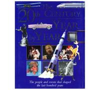 The 20th Century Year by Year: The Family Guide to the People and Events That Shaped the Last Hundred Years