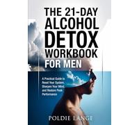 The 21-Day Alcohol Detox Workbook for Men: A Practical Guide to Reset Your System, Sharpen Your Mind, and Restore Peak Performance