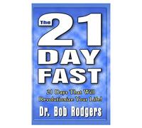 The 21 Day Fast: 21 Days That Will Revolutionize Your Life