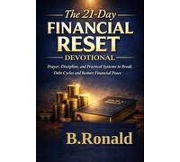 THE 21-DAY FINANCIAL RESET DEVOTIONAL: Prayer, Discipline, and Practical Systems to Break Debt Cycles and Restore Financial Peace