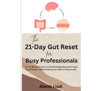The 21-Day Gut Reset for Busy Professionals: The 15-Minute Protocol to Eliminate Bloating, Brain Fog & Food Fatigue-Without Giving Up Coffee or Restaurants