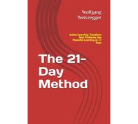 The 21-Day Method: Action Learning: Transform Real Problems into Powerful Learning in 21 Days