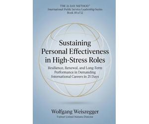 The 21-Day Method - International Public Service Leadership Series: SUSTAINING PERSONAL EFFECTIVENESS IN HIGH-STRESS ROLES: Resilience, Renewal, and Long-Term Performance in Demanding Intern. Car: 10