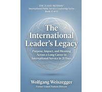 The 21-Day Method - International Public Service Leadership Series: THE INTERNATIONAL LEADER'S LEGACY: Purpose, Impact, and Meaning Across a Long Career in International Service in 21 Days