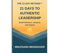 The 21-Day Method: Personal Growth Series - 21 DAYS TO AUTHENTIC LEADERSHIP: Build Influence, Integrity, and Impact